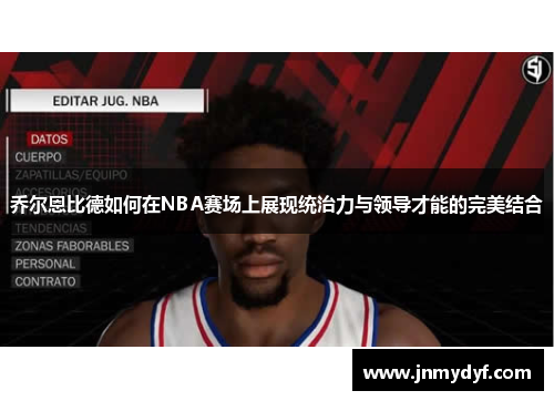乔尔恩比德如何在NBA赛场上展现统治力与领导才能的完美结合